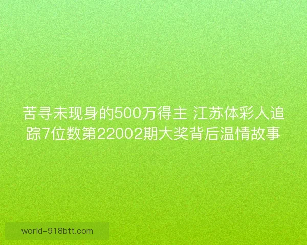 苦寻未现身的500万得主 江苏体彩人追踪7位数第22002期大奖背后温情故事